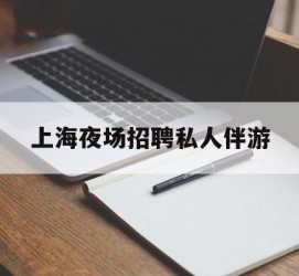 无锡上海夜场雇用私家伴游(上海雇用高端伴游一天20万)