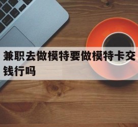 无锡关于兼职去做模特要做模特卡交钱行吗的信息