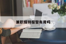 无锡兼职模特报警有用吗(兼职模特上当了报警能要回来钱吗)